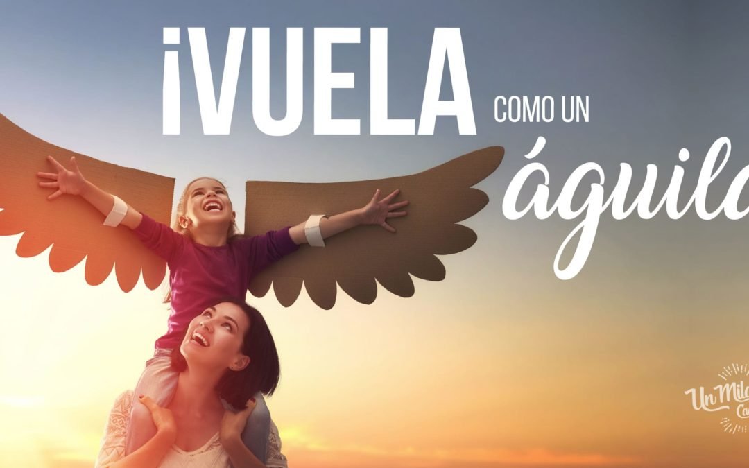 Fe del Águila – 1. Tenemos el potencial para volar como las águilas